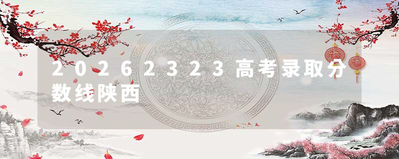 20262323高考录取分数线陕西