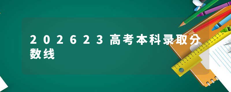 202623高考本科录取分数线