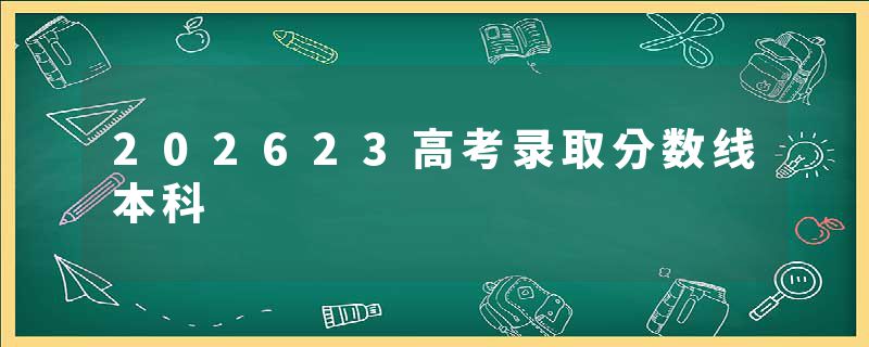 202623高考录取分数线本科