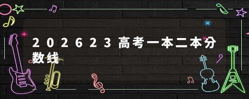 202623高考一本二本分数线