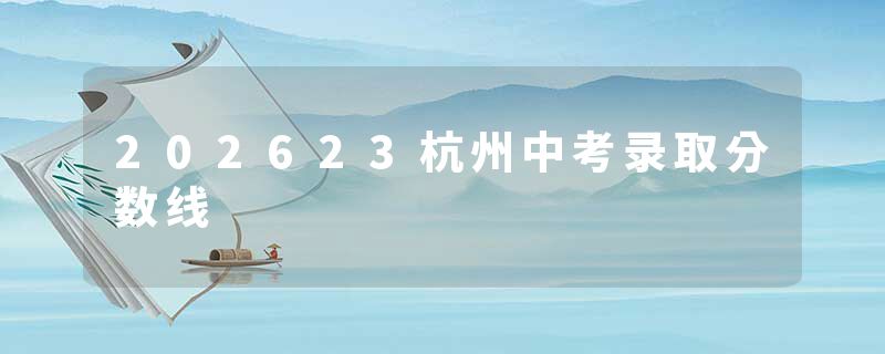 202623杭州中考录取分数线