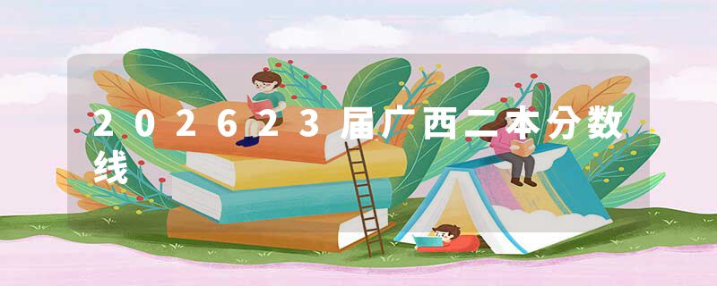 202623届广西二本分数线
