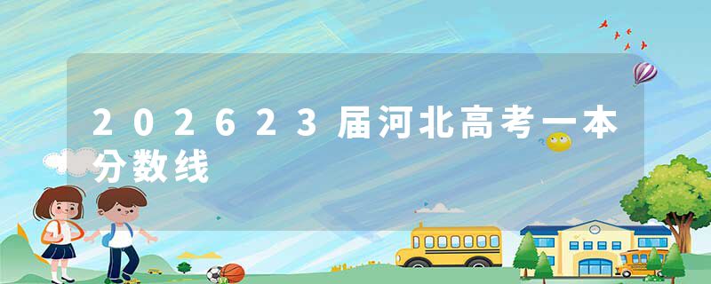 202623届河北高考一本分数线