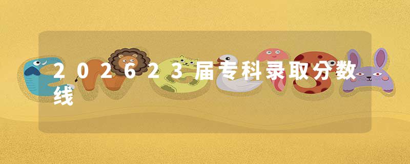 202623届专科录取分数线