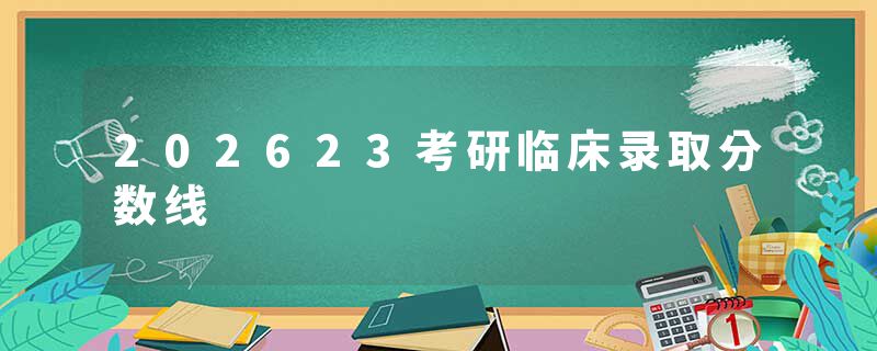 202623考研临床录取分数线