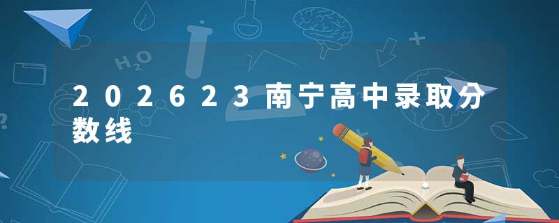202623南宁高中录取分数线
