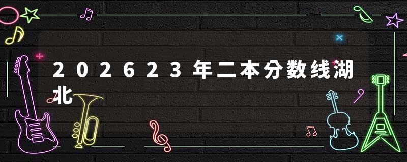 202623年二本分数线湖北