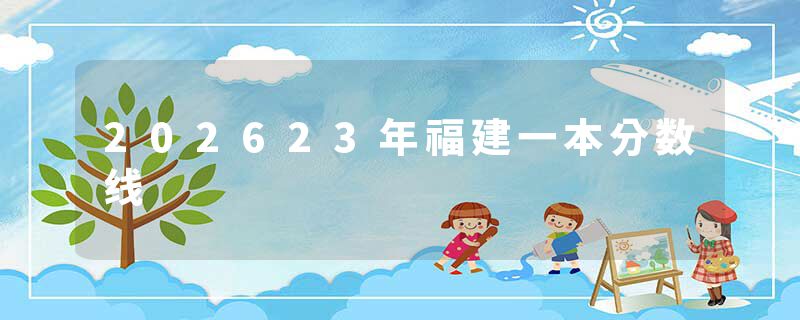 202623年福建一本分数线