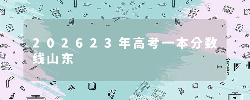 202623年高考一本分数线山东