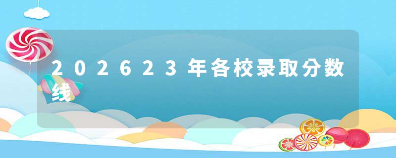 202623年各校录取分数线