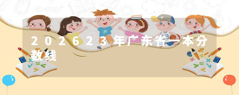 202623年广东省一本分数线