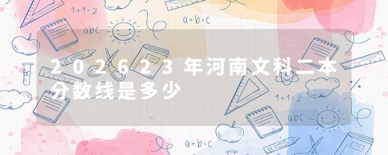 202623年河南文科二本分数线是多少