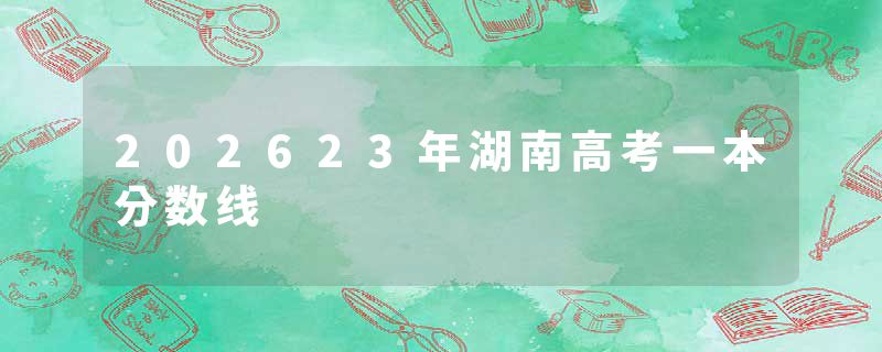 202623年湖南高考一本分数线