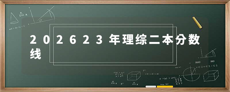 202623年理综二本分数线