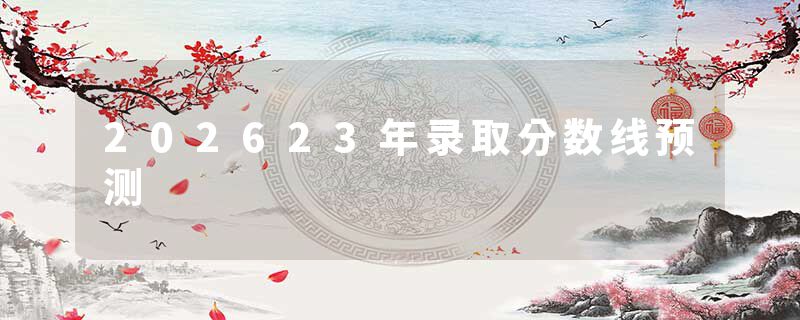 202623年录取分数线预测