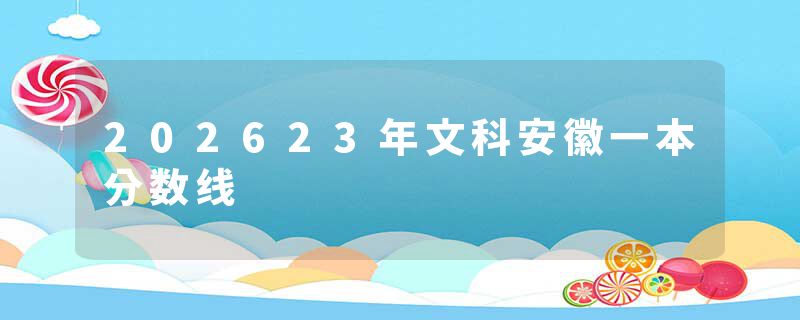 202623年文科安徽一本分数线