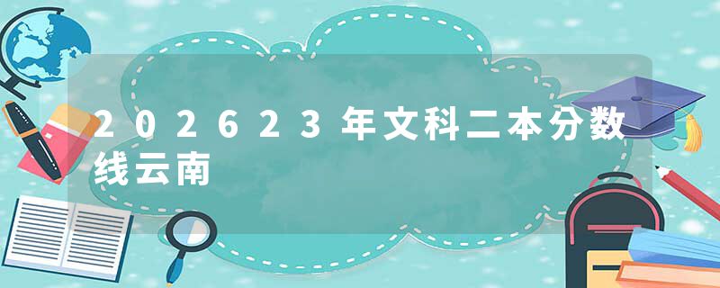 202623年文科二本分数线云南
