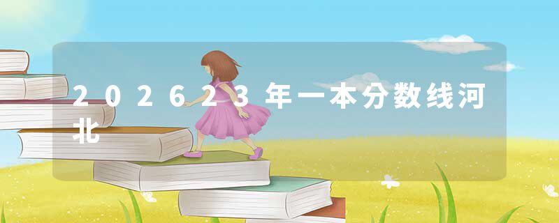 202623年一本分数线河北
