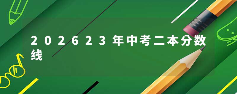 202623年中考二本分数线