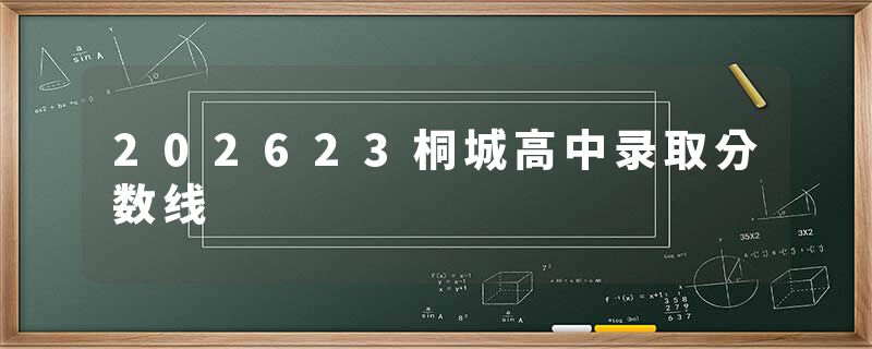 202623桐城高中录取分数线