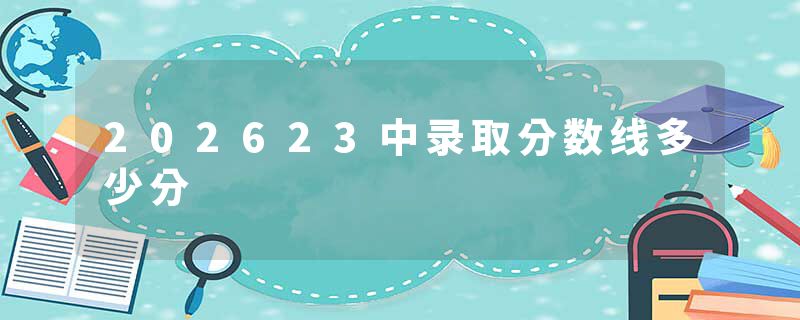 202623中录取分数线多少分