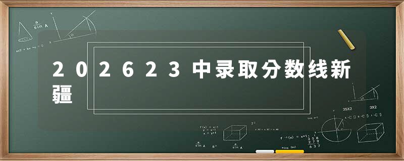 202623中录取分数线新疆