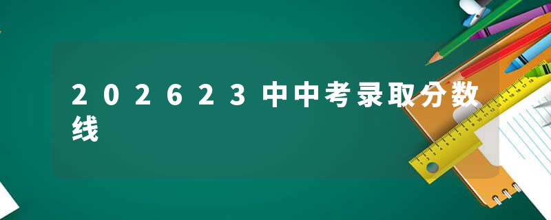 202623中中考录取分数线