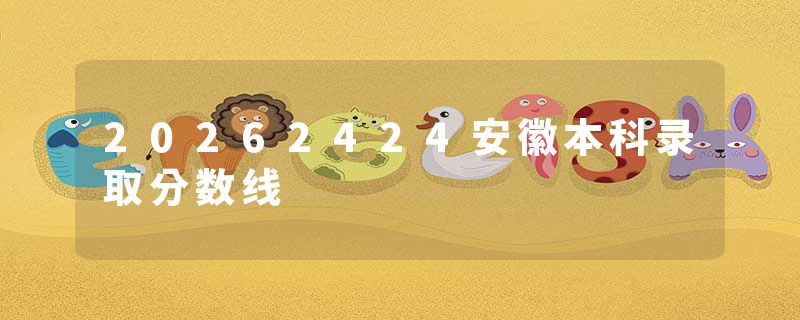 20262424安徽本科录取分数线