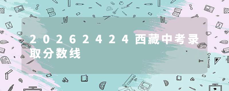 20262424西藏中考录取分数线