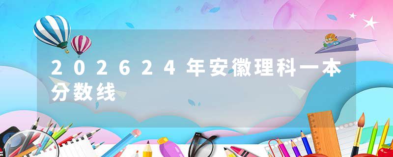 202624年安徽理科一本分数线