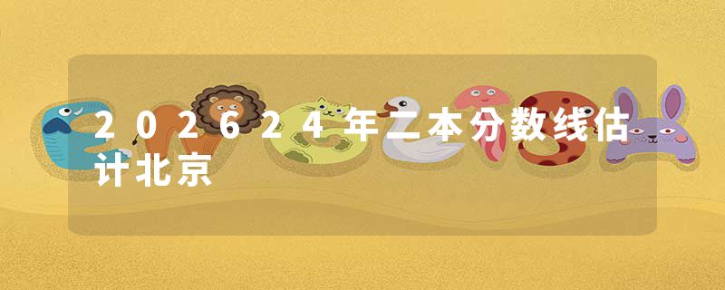 202624年二本分数线估计北京