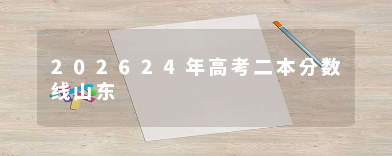 202624年高考二本分数线山东