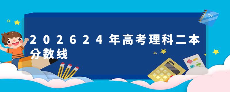 202624年高考理科二本分数线