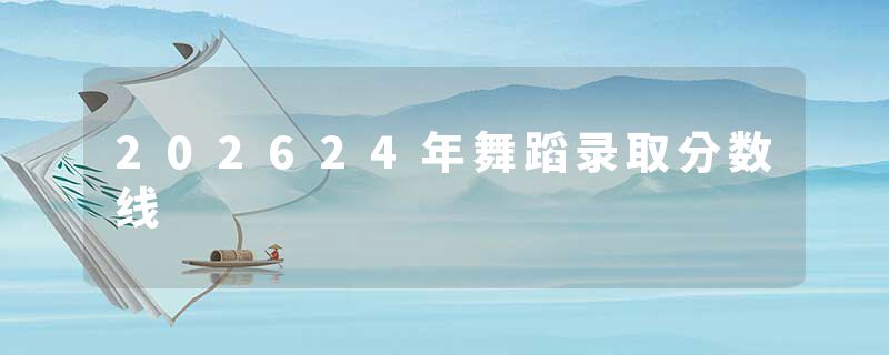 202624年舞蹈录取分数线