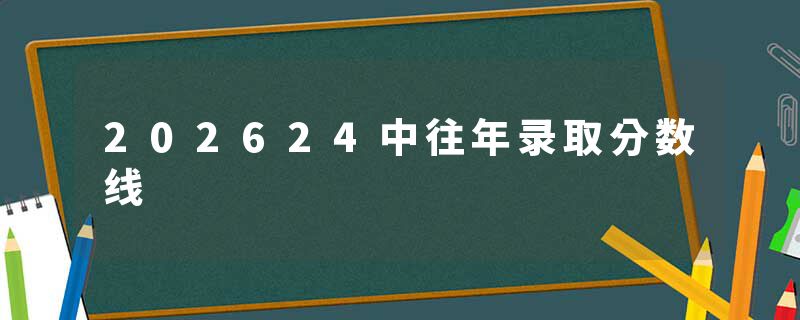 202624中往年录取分数线