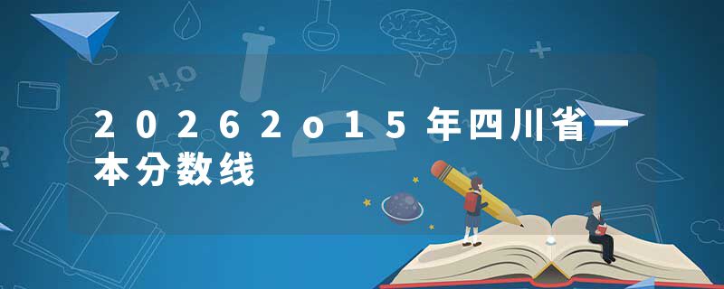20262o15年四川省一本分数线