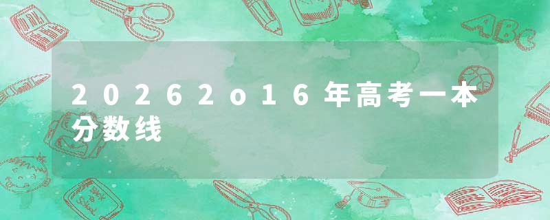 20262o16年高考一本分数线
