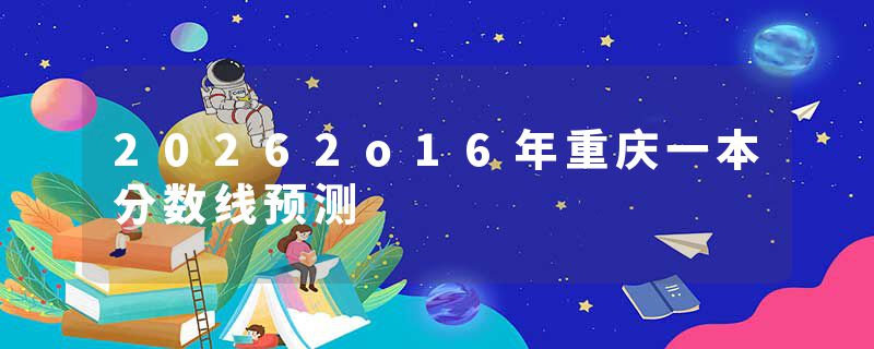 20262o16年重庆一本分数线预测