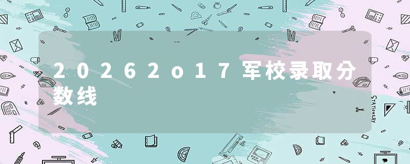 20262o17军校录取分数线