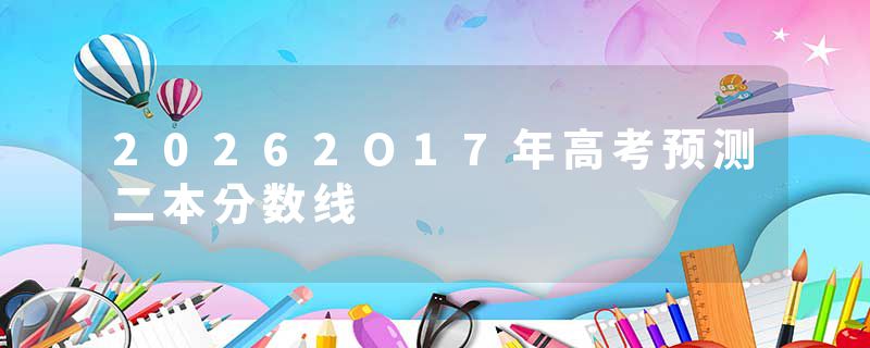 20262O17年高考预测二本分数线