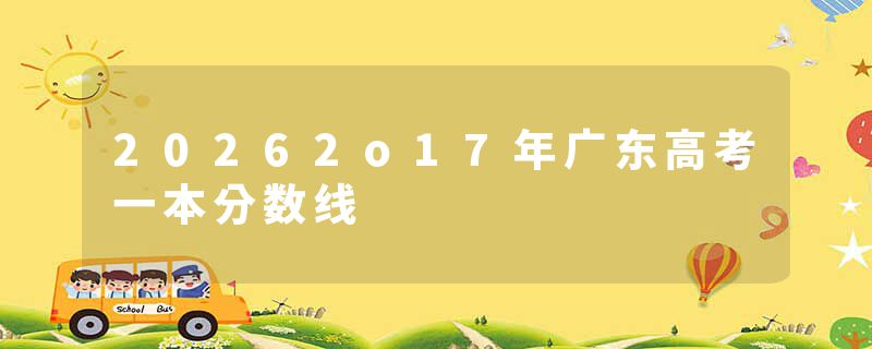 20262o17年广东高考一本分数线