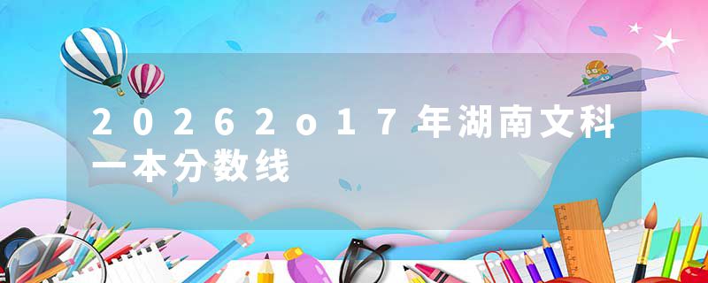 20262o17年湖南文科一本分数线