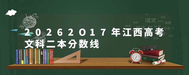 20262O17年江西高考文科二本分数线