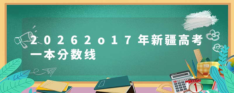 20262o17年新疆高考一本分数线