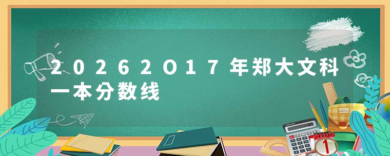 20262O17年郑大文科一本分数线