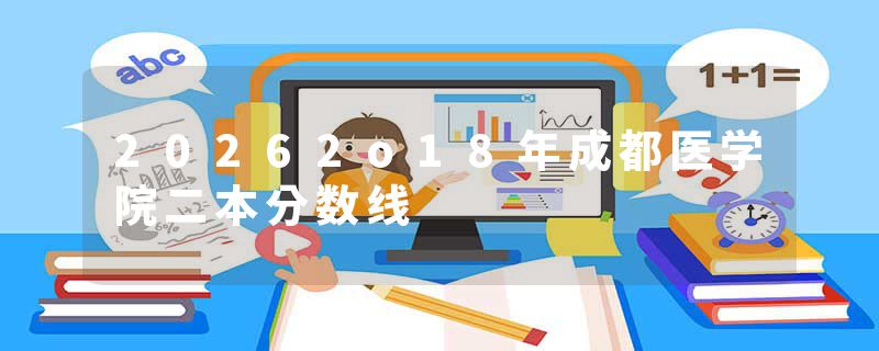 20262o18年成都医学院二本分数线