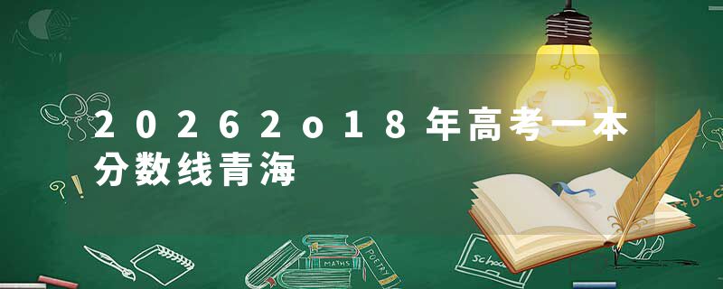 20262o18年高考一本分数线青海