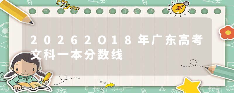20262O18年广东高考文科一本分数线