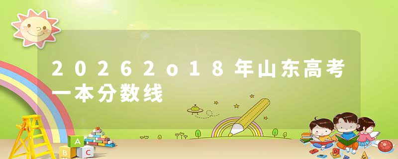 20262o18年山东高考一本分数线