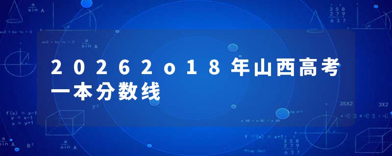 20262o18年山西高考一本分数线